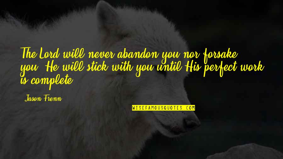 You Complete Quotes By Jason Frenn: The Lord will never abandon you nor forsake You Complete Quotes By Jason Frenn: The Lord will never abandon you nor forsake