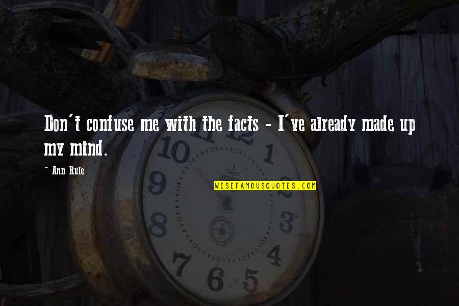 You Confuse Me Quotes By Ann Rule: Don't confuse me with the facts - I've