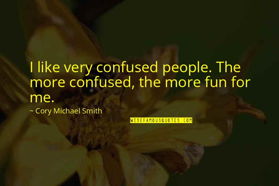 You Confused Me Quotes By Cory Michael Smith: I like very confused people. The more confused, You Confused Me Quotes By Cory Michael Smith: I like very confused people. The more confused,