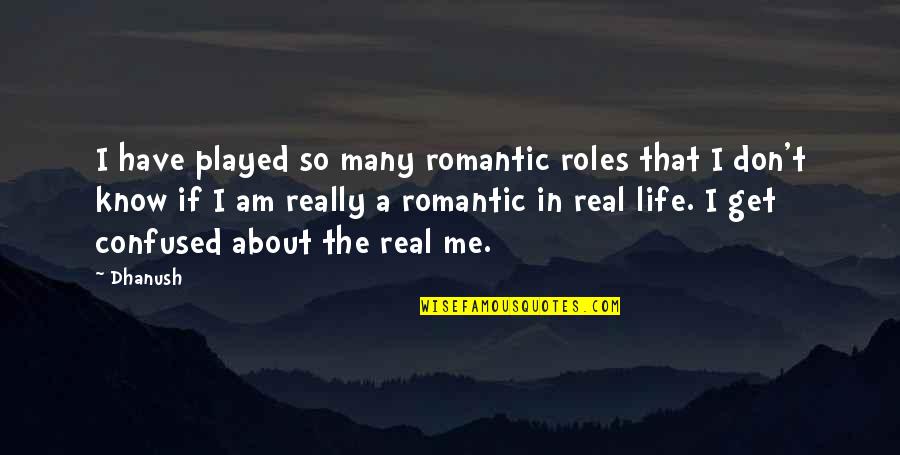 You Confused Me Quotes By Dhanush: I have played so many romantic roles that You Confused Me Quotes By Dhanush: I have played so many romantic roles that