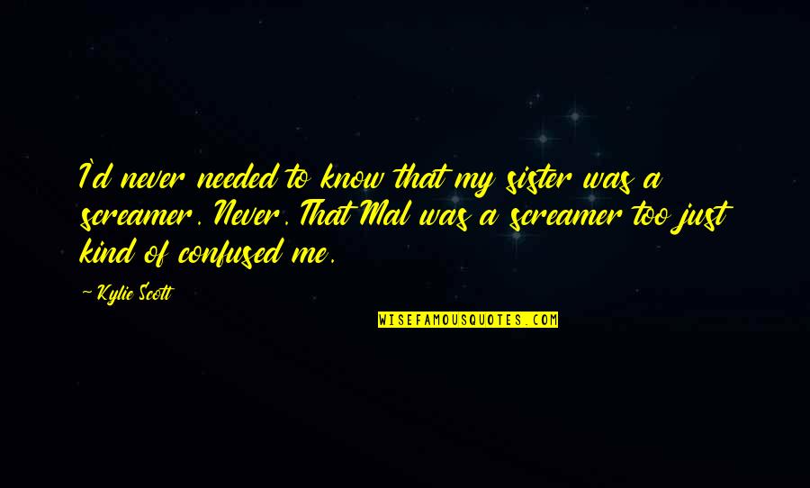 You Confused Me Quotes By Kylie Scott: I'd never needed to know that my sister