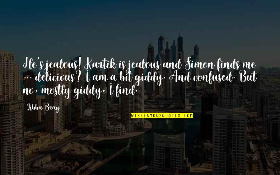 You Confused Me Quotes By Libba Bray: He's jealous! Kartik is jealous and Simon finds You Confused Me Quotes By Libba Bray: He's jealous! Kartik is jealous and Simon finds