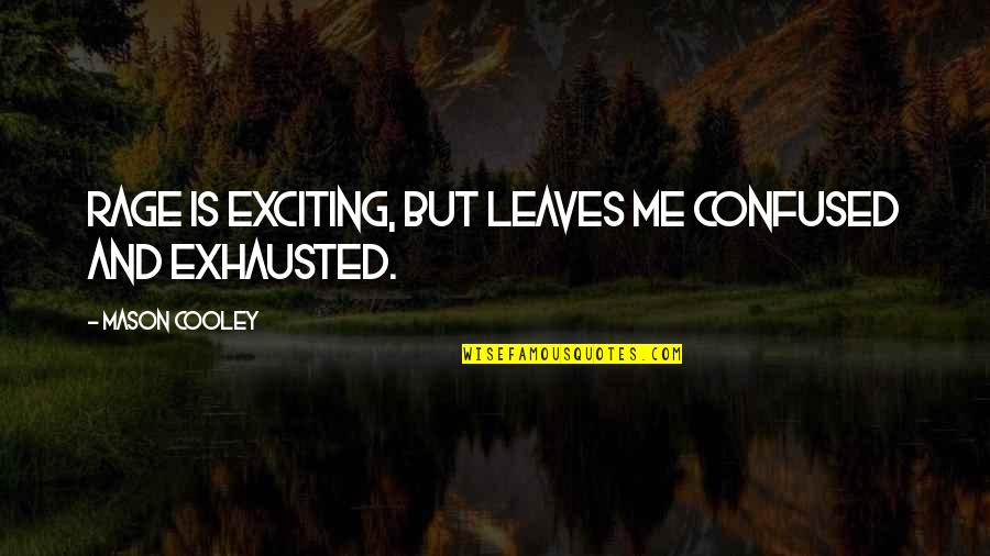 You Confused Me Quotes By Mason Cooley: Rage is exciting, but leaves me confused and You Confused Me Quotes By Mason Cooley: Rage is exciting, but leaves me confused and