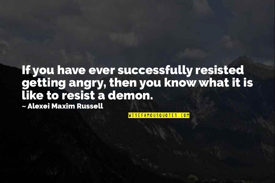 You Control Your Emotions Quotes By Alexei Maxim Russell: If you have ever successfully resisted getting angry,