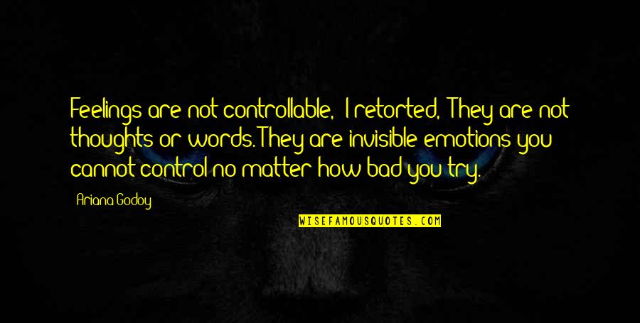 You Control Your Emotions Quotes By Ariana Godoy: Feelings are not controllable," I retorted, "They are