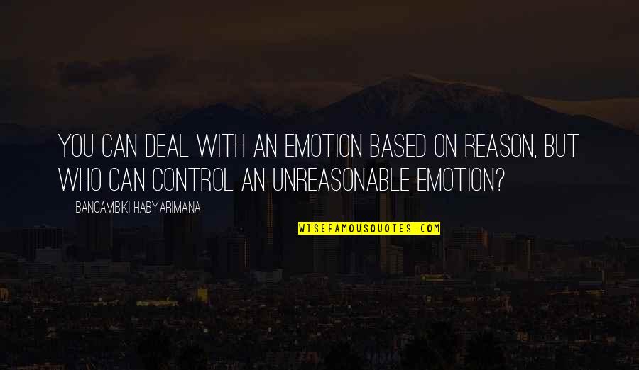 You Control Your Emotions Quotes By Bangambiki Habyarimana: You can deal with an emotion based on