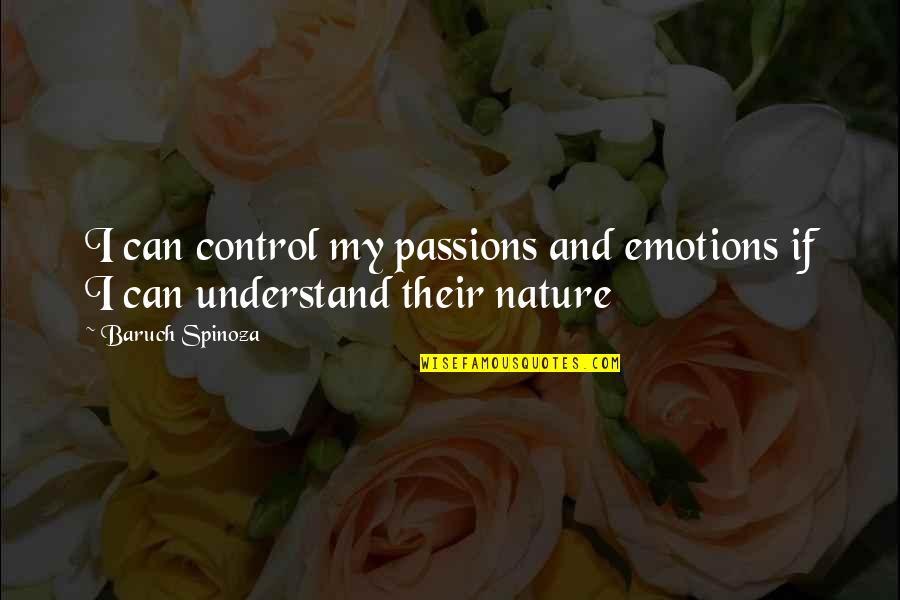 You Control Your Emotions Quotes By Baruch Spinoza: I can control my passions and emotions if