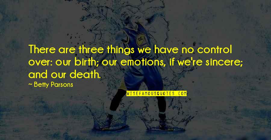 You Control Your Emotions Quotes By Betty Parsons: There are three things we have no control
