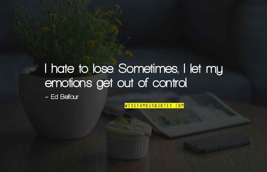 You Control Your Emotions Quotes By Ed Belfour: I hate to lose. Sometimes, I let my