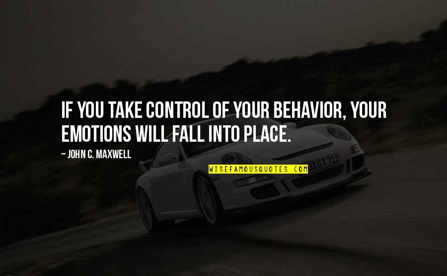 You Control Your Emotions Quotes By John C. Maxwell: If you take control of your behavior, your