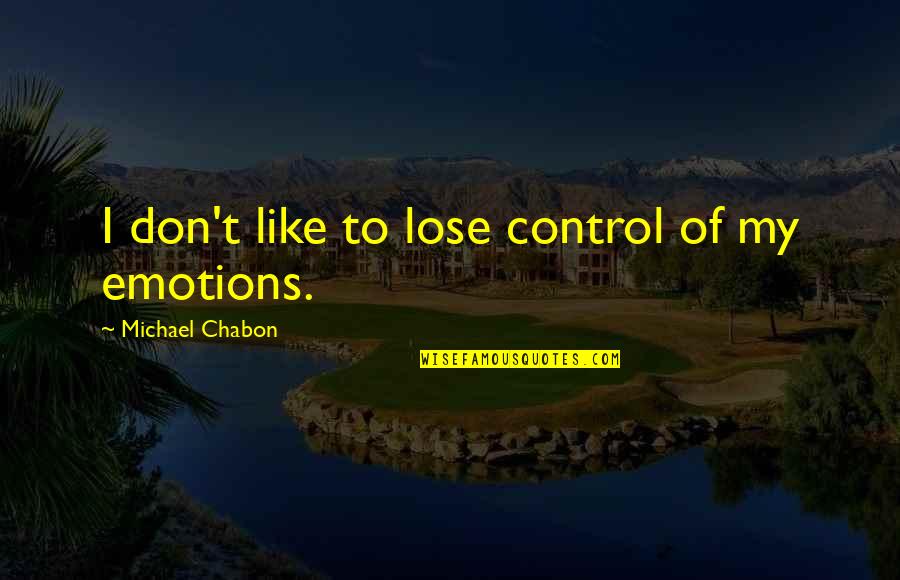 You Control Your Emotions Quotes By Michael Chabon: I don't like to lose control of my