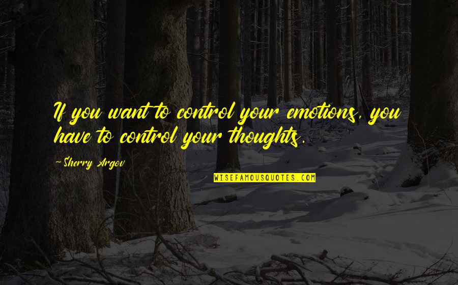 You Control Your Emotions Quotes By Sherry Argov: If you want to control your emotions, you