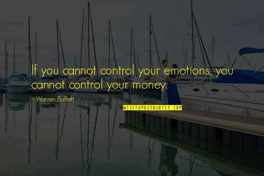 You Control Your Emotions Quotes By Warren Buffett: If you cannot control your emotions, you cannot