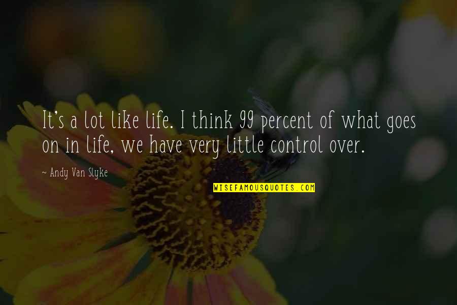 You Control Your Own Life Quotes By Andy Van Slyke: It's a lot like life. I think 99