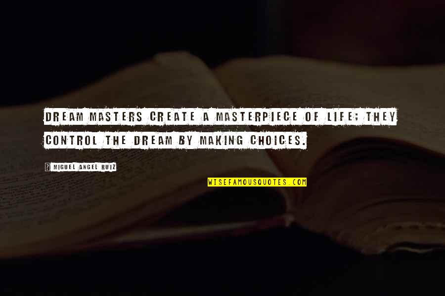 You Control Your Own Life Quotes By Miguel Angel Ruiz: Dream masters create a masterpiece of life; they