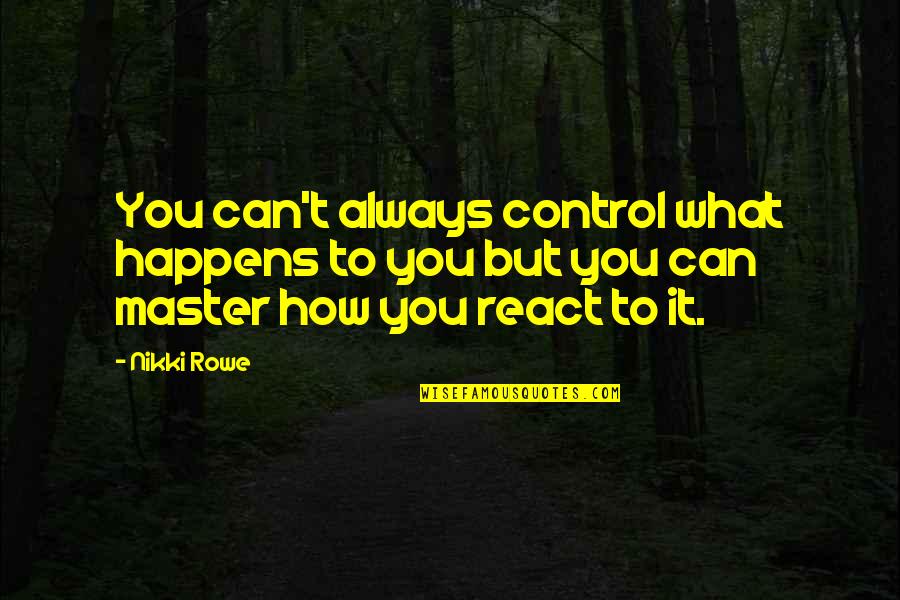 You Control Your Own Life Quotes By Nikki Rowe: You can't always control what happens to you