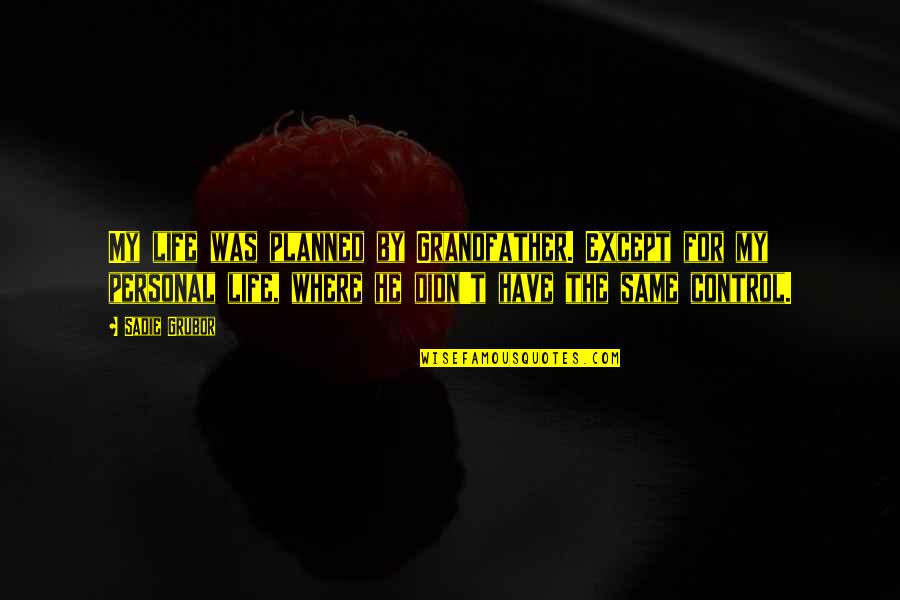 You Control Your Own Life Quotes By Sadie Grubor: My life was planned by Grandfather. Except for