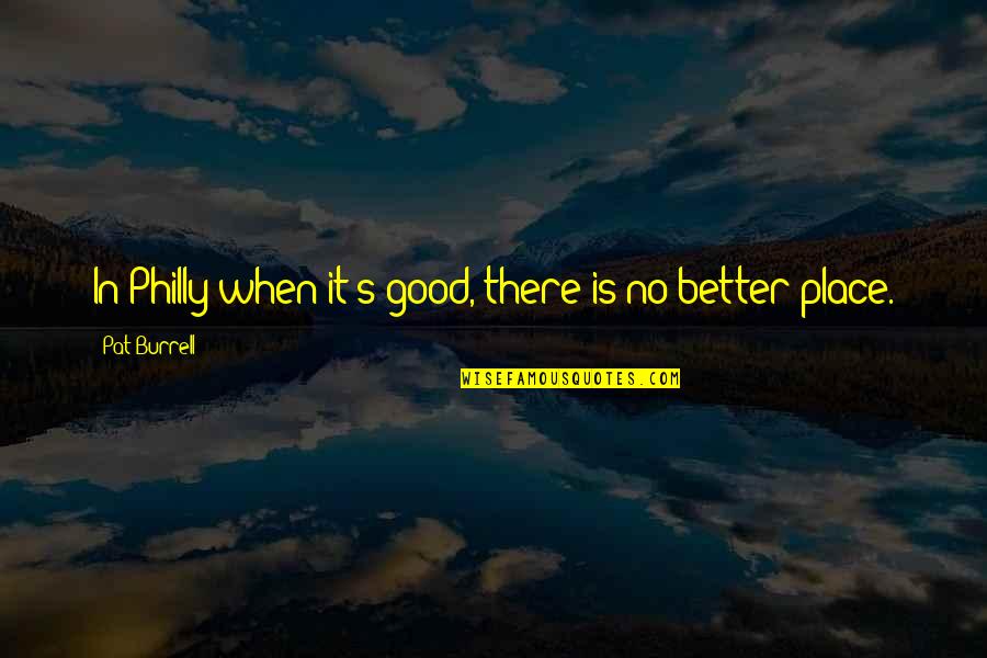 You Controlling Your Own Happiness Quotes By Pat Burrell: In Philly when it's good, there is no