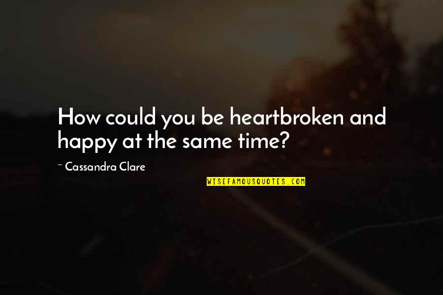 You Could Be Happy Quotes By Cassandra Clare: How could you be heartbroken and happy at