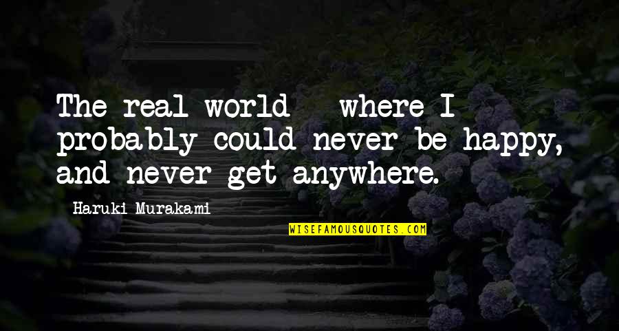 You Could Be Happy Quotes By Haruki Murakami: The real world - where I probably could