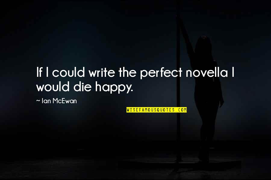 You Could Be Happy Quotes By Ian McEwan: If I could write the perfect novella I