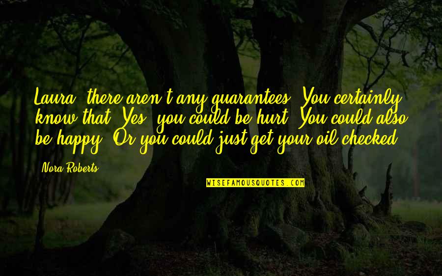 You Could Be Happy Quotes By Nora Roberts: Laura, there aren't any guarantees. You certainly know