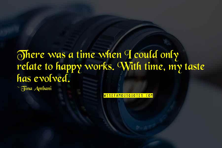 You Could Be Happy Quotes By Tina Ambani: There was a time when I could only