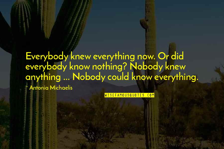You Could Be My Everything Quotes By Antonia Michaelis: Everybody knew everything now. Or did everybody know