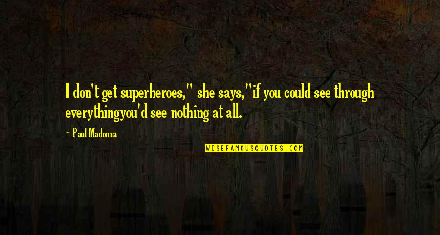 You Could Be My Everything Quotes By Paul Madonna: I don't get superheroes," she says,"if you could