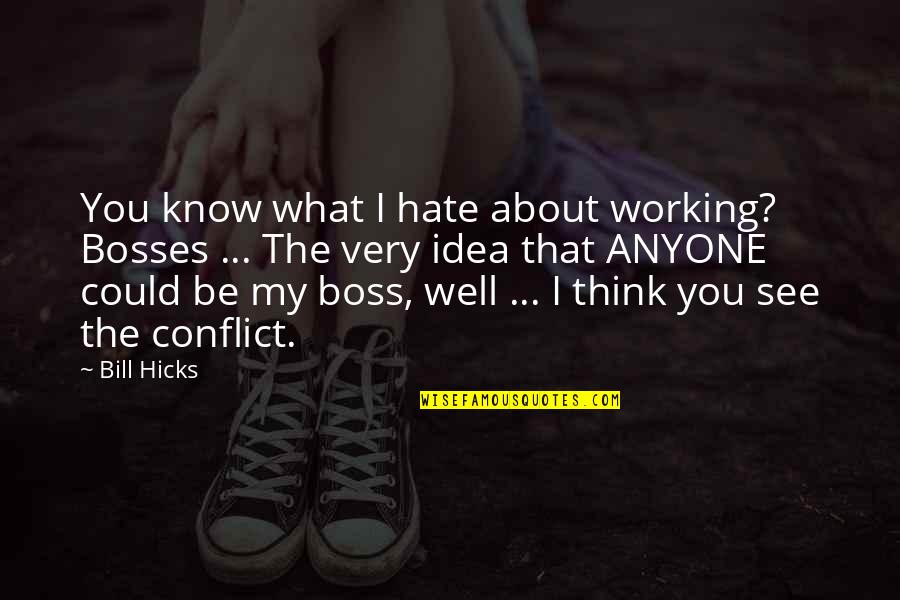 You Could Be My Quotes By Bill Hicks: You know what I hate about working? Bosses