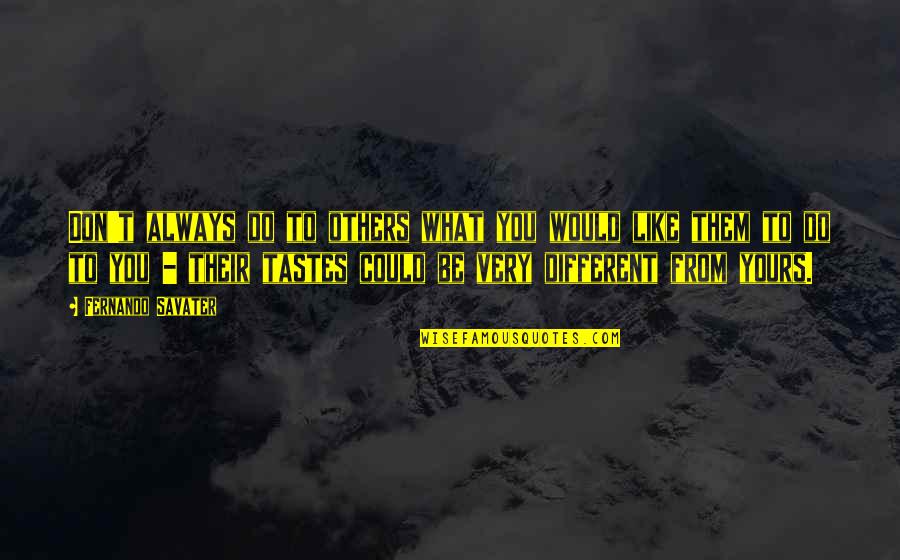 You Could Be Them Quotes By Fernando Savater: Don't always do to others what you would You Could Be Them Quotes By Fernando Savater: Don't always do to others what you would