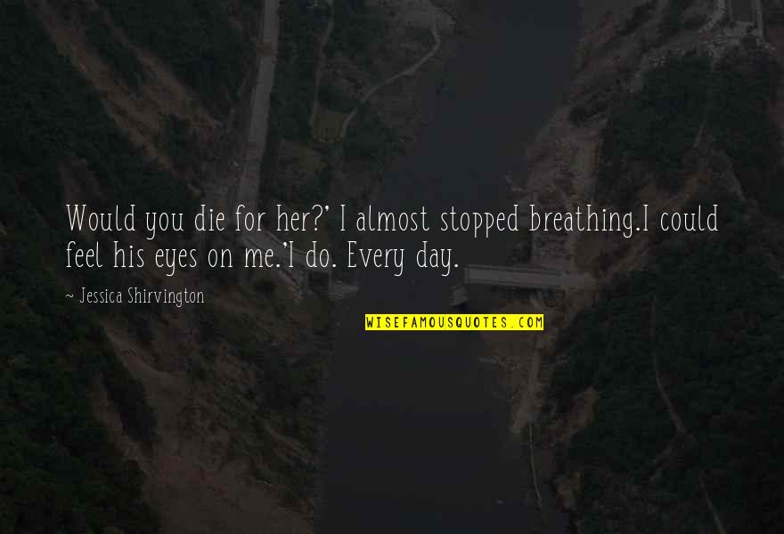 You Could Die Any Day Quotes By Jessica Shirvington: Would you die for her?' I almost stopped You Could Die Any Day Quotes By Jessica Shirvington: Would you die for her?' I almost stopped
