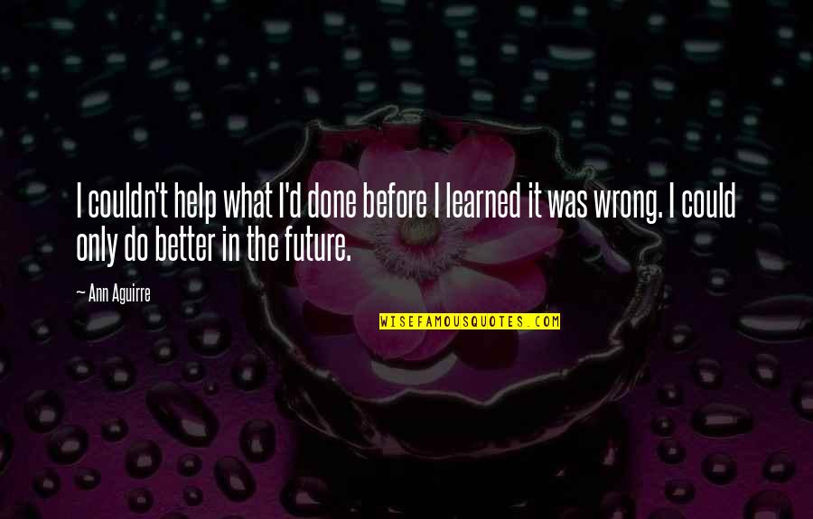 You Could Do Better Quotes By Ann Aguirre: I couldn't help what I'd done before I