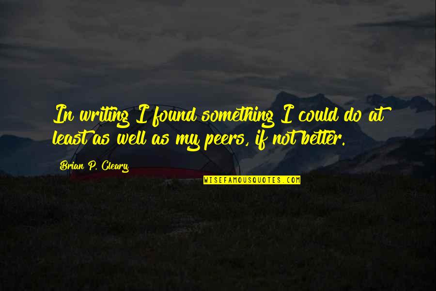 You Could Do Better Quotes By Brian P. Cleary: In writing I found something I could do