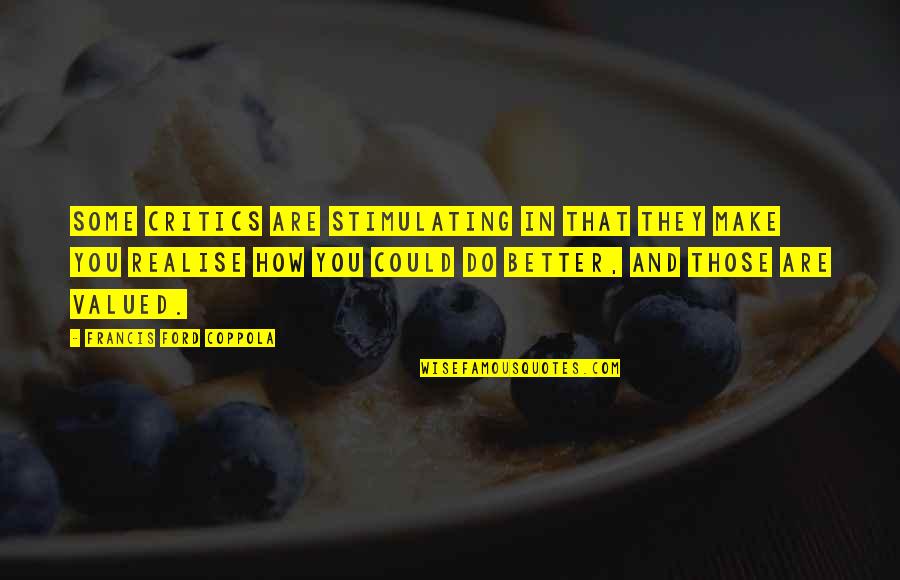 You Could Do Better Quotes By Francis Ford Coppola: Some critics are stimulating in that they make