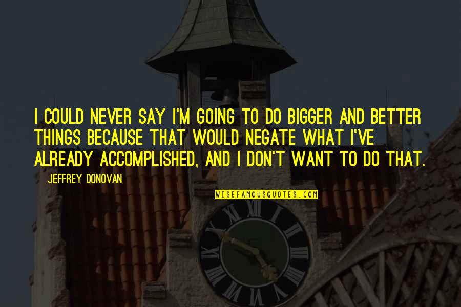 You Could Do Better Quotes By Jeffrey Donovan: I could never say I'm going to do