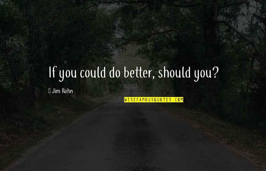 You Could Do Better Quotes By Jim Rohn: If you could do better, should you?