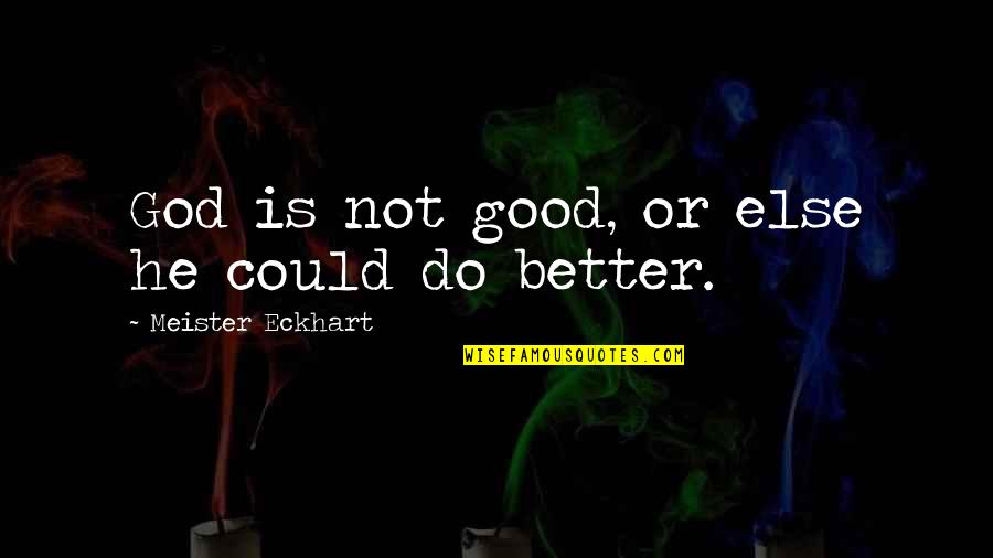 You Could Do Better Quotes By Meister Eckhart: God is not good, or else he could