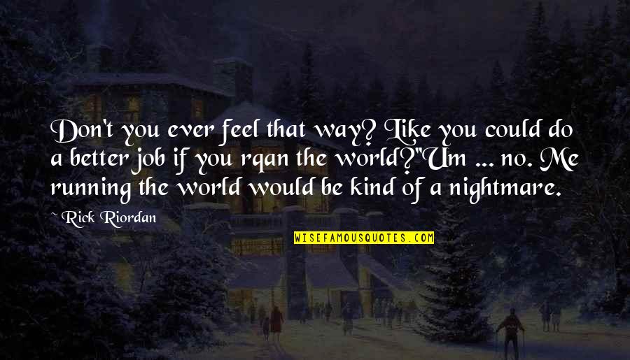 You Could Do Better Quotes By Rick Riordan: Don't you ever feel that way? Like you