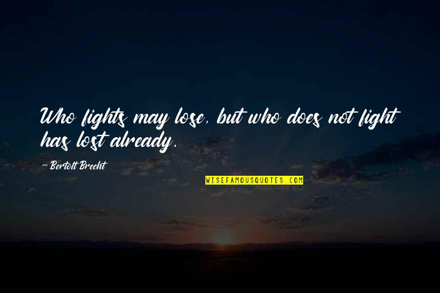 You Could Do Better Than Me Quotes By Bertolt Brecht: Who fights may lose, but who does not