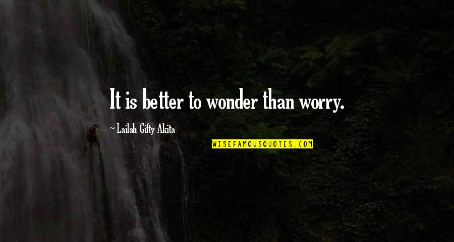 You Could Do Better Than Me Quotes By Lailah Gifty Akita: It is better to wonder than worry.