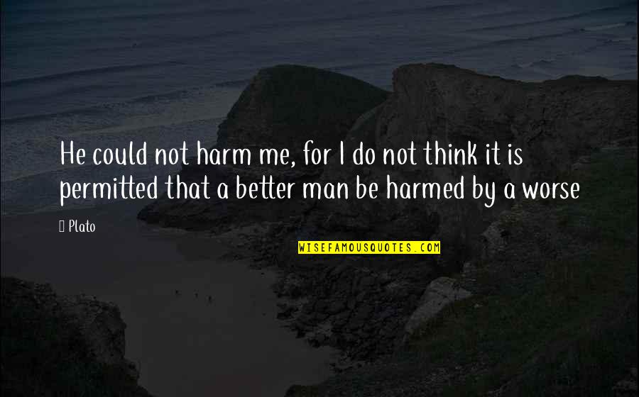 You Could Do Better Than Me Quotes By Plato: He could not harm me, for I do