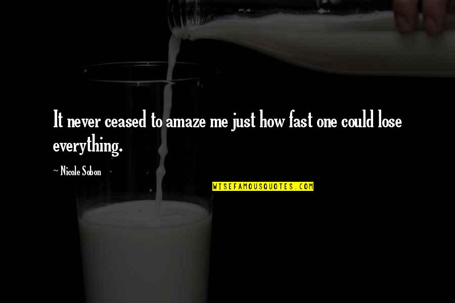 You Could Lose Me Quotes By Nicole Sobon: It never ceased to amaze me just how