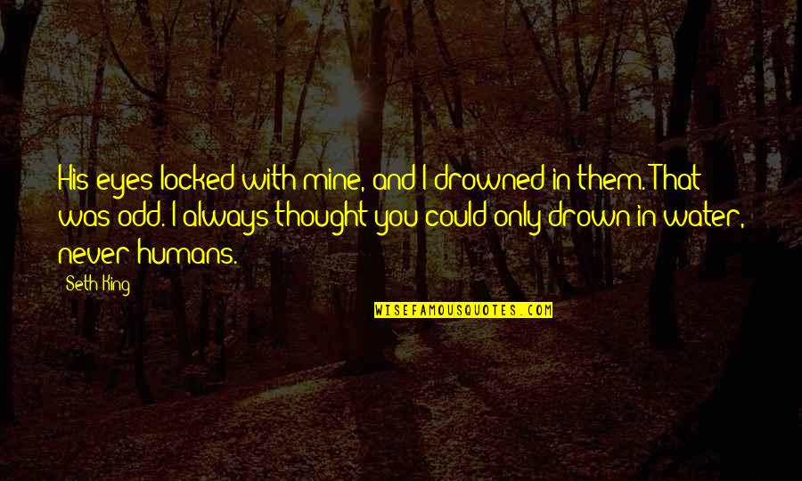 You Could Never Be Mine Quotes By Seth King: His eyes locked with mine, and I drowned