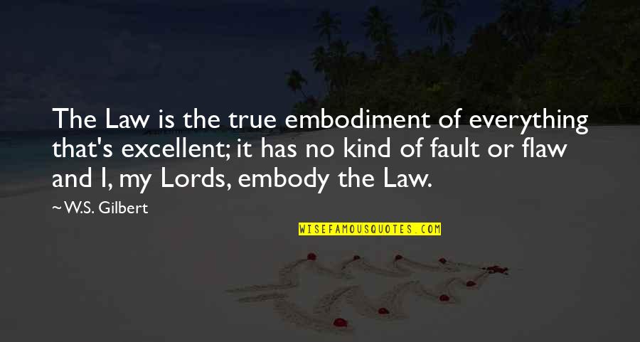 You Could Never Be Mine Quotes By W.S. Gilbert: The Law is the true embodiment of everything