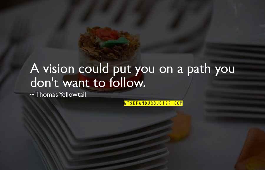 You Could Quotes By Thomas Yellowtail: A vision could put you on a path You Could Quotes By Thomas Yellowtail: A vision could put you on a path