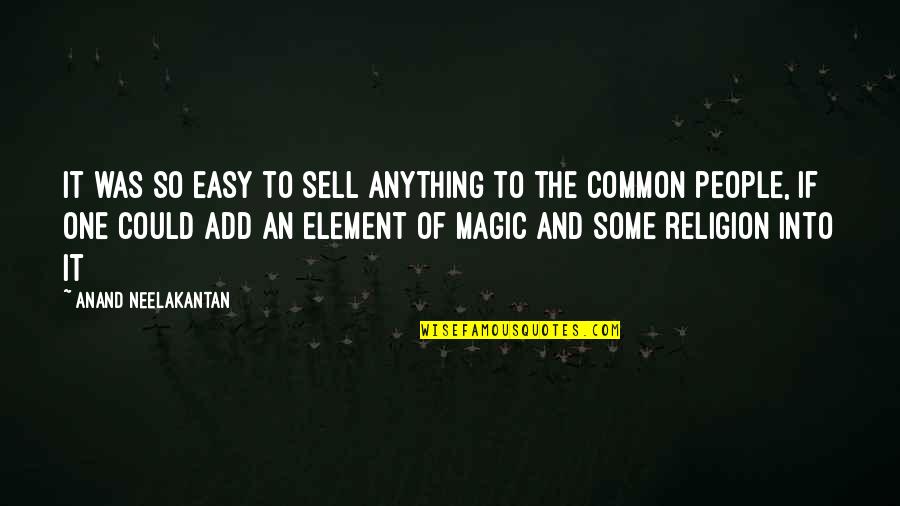 You Could Sell Quotes By Anand Neelakantan: It was so easy to sell anything to You Could Sell Quotes By Anand Neelakantan: It was so easy to sell anything to