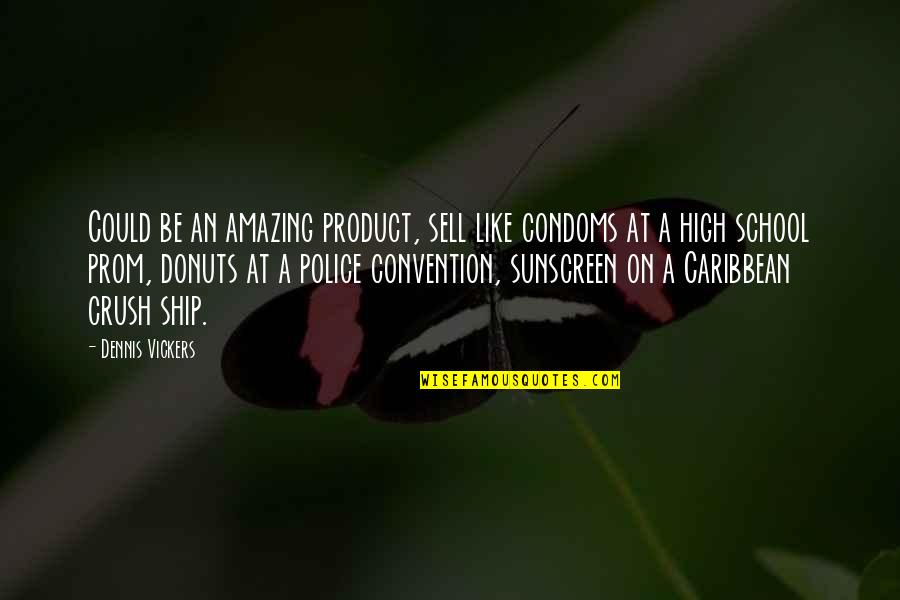 You Could Sell Quotes By Dennis Vickers: Could be an amazing product, sell like condoms You Could Sell Quotes By Dennis Vickers: Could be an amazing product, sell like condoms