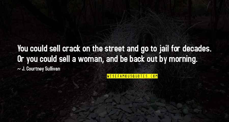 You Could Sell Quotes By J. Courtney Sullivan: You could sell crack on the street and You Could Sell Quotes By J. Courtney Sullivan: You could sell crack on the street and
