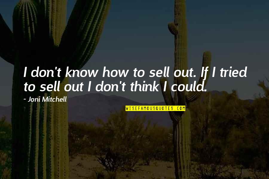 You Could Sell Quotes By Joni Mitchell: I don't know how to sell out. If